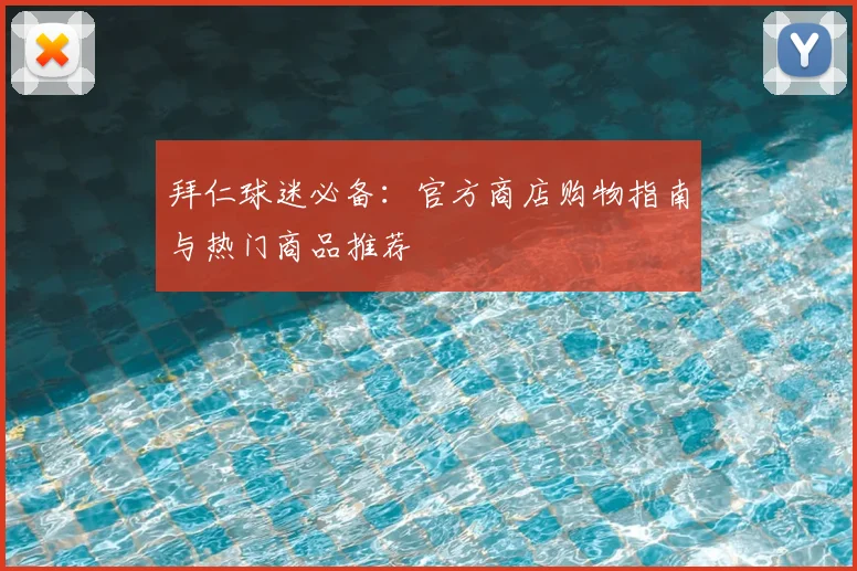 拜仁球迷必备:官方商店购物指南与热门商品推荐