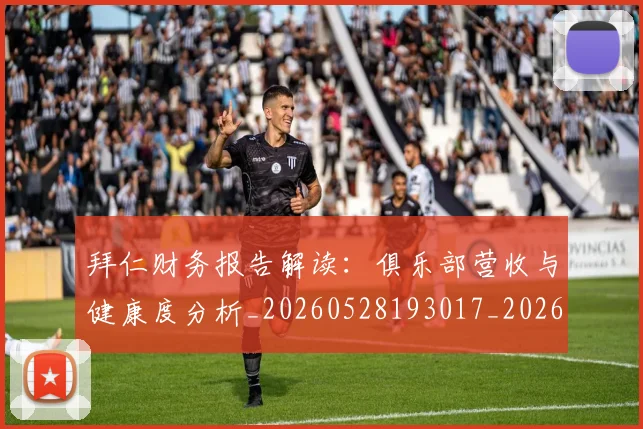 拜仁财务报告解读：俱乐部营收与健康度分析_20260528193017_20260609201108